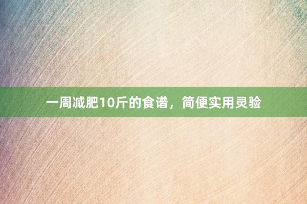 一周减肥10斤的食谱，简便实用灵验